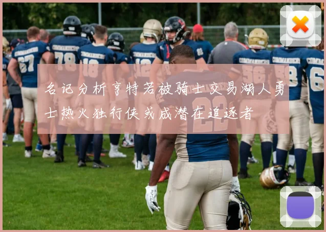 名记分析亨特若被骑士交易湖人勇士热火独行侠或成潜在追逐者
